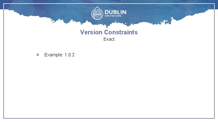 Version Constraints Exact ￮ Example: 1. 0. 2 