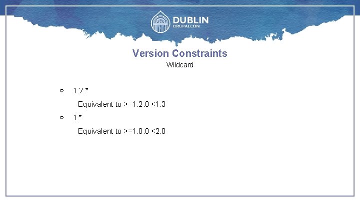 Version Constraints Wildcard ￮ 1. 2. * Equivalent to >=1. 2. 0 <1. 3