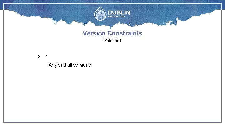 Version Constraints Wildcard ￮ * Any and all versions 