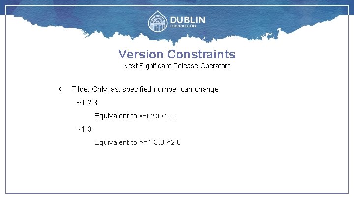 Version Constraints Next Significant Release Operators ￮ Tilde: Only last specified number can change