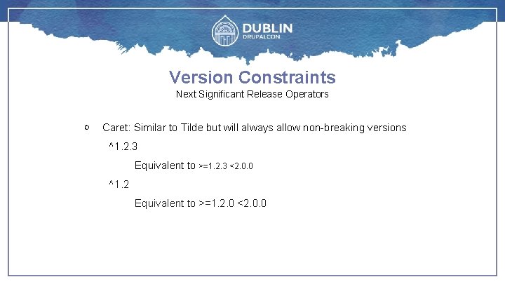 Version Constraints Next Significant Release Operators ￮ Caret: Similar to Tilde but will always