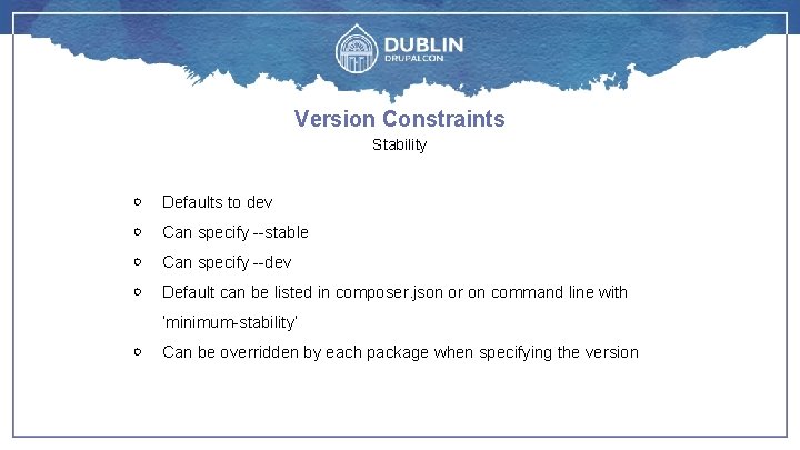 Version Constraints Stability ￮ Defaults to dev ￮ Can specify --stable ￮ Can specify