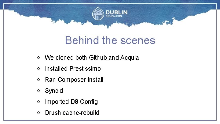 Behind the scenes ￮ We cloned both Github and Acquia ￮ Installed Prestissimo ￮