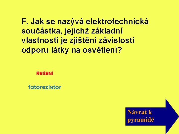 F. Jak se nazývá elektrotechnická součástka, jejichž základní vlastností je zjištění závislosti odporu látky