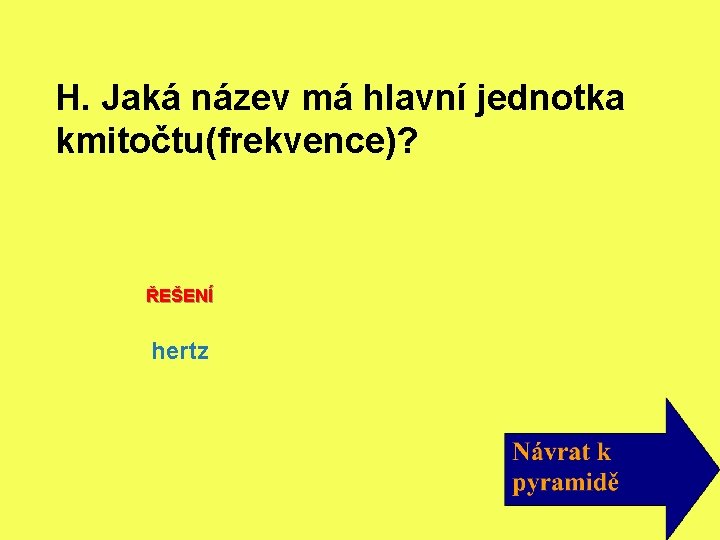 H. Jaká název má hlavní jednotka kmitočtu(frekvence)? ŘEŠENÍ hertz 