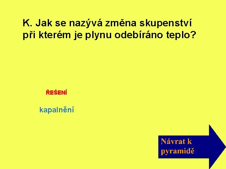 K. Jak se nazývá změna skupenství při kterém je plynu odebíráno teplo? ŘEŠENÍ kapalnění