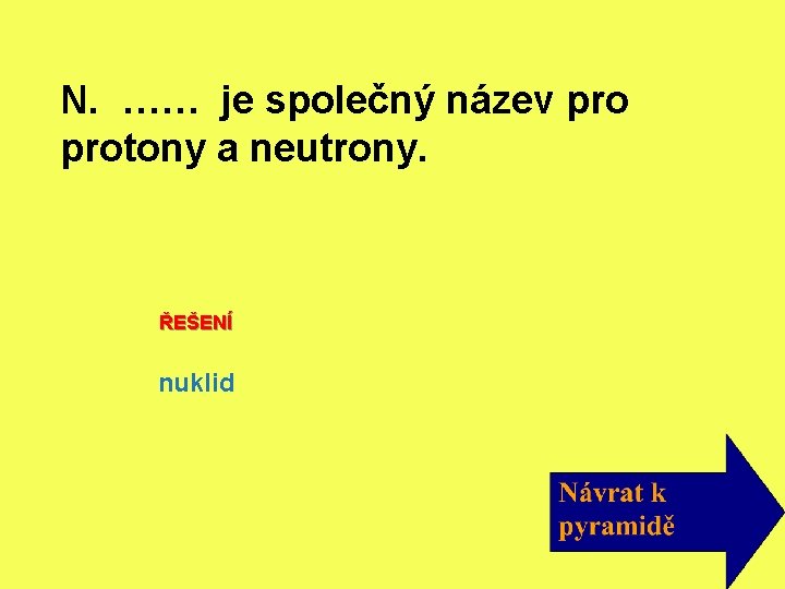 N. …… je společný název protony a neutrony. ŘEŠENÍ nuklid 