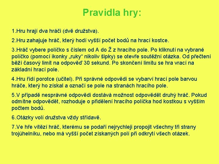 Pravidla hry: 1. Hru hrají dva hráči (dvě družstva). 2. Hru zahajuje hráč, který