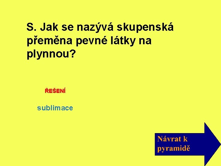 S. Jak se nazývá skupenská přeměna pevné látky na plynnou? ŘEŠENÍ sublimace 