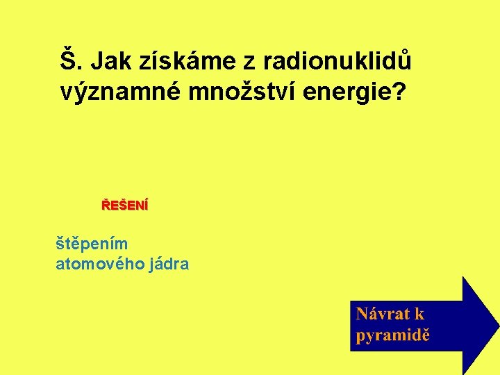 Š. Jak získáme z radionuklidů významné množství energie? ŘEŠENÍ štěpením atomového jádra 