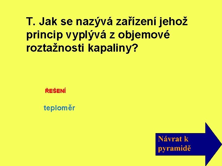 T. Jak se nazývá zařízení jehož princip vyplývá z objemové roztažnosti kapaliny? ŘEŠENÍ teploměr