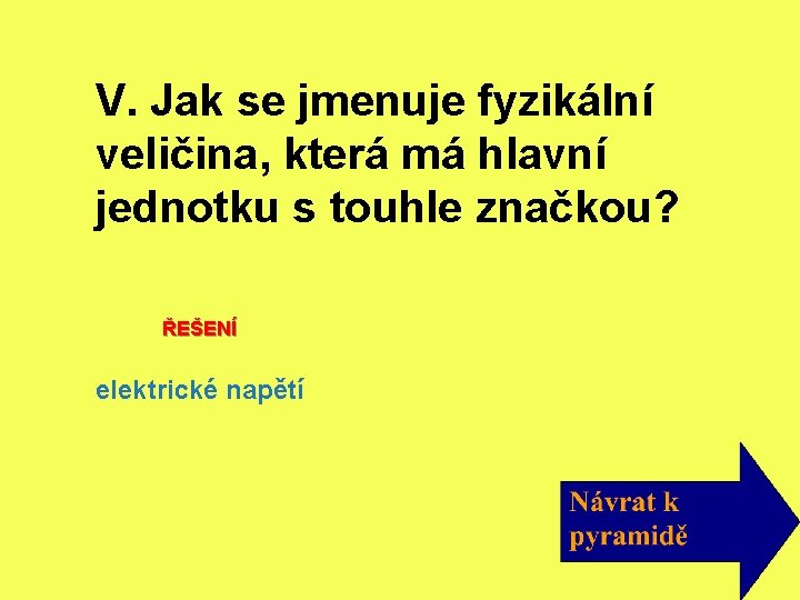 V. Jak se jmenuje fyzikální veličina, která má hlavní jednotku s touhle značkou? ŘEŠENÍ