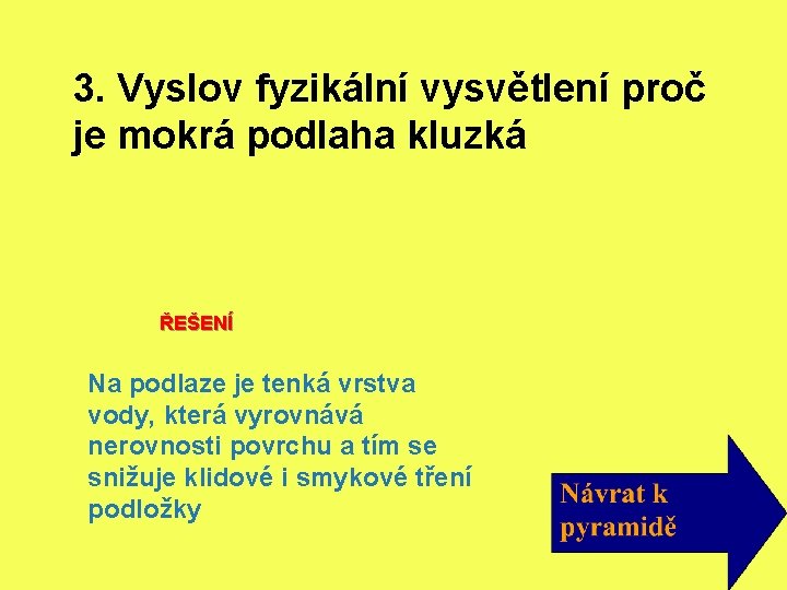 3. Vyslov fyzikální vysvětlení proč je mokrá podlaha kluzká ŘEŠENÍ Na podlaze je tenká