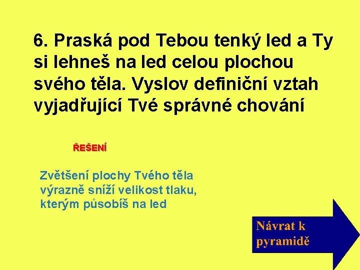 6. Praská pod Tebou tenký led a Ty si lehneš na led celou plochou