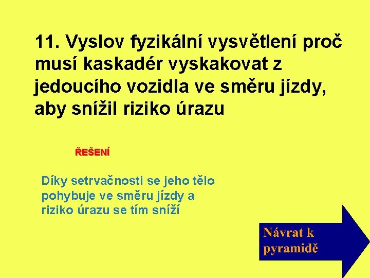 11. Vyslov fyzikální vysvětlení proč musí kaskadér vyskakovat z jedoucího vozidla ve směru jízdy,