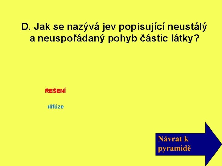 D. Jak se nazývá jev popisující neustálý a neuspořádaný pohyb částic látky? ŘEŠENÍ difúze