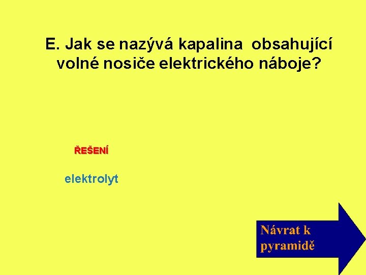 E. Jak se nazývá kapalina obsahující volné nosiče elektrického náboje? ŘEŠENÍ elektrolyt 