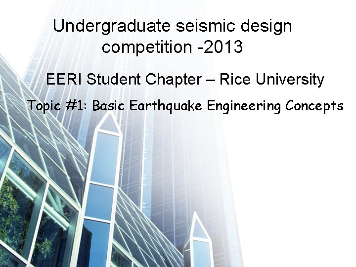 Undergraduate seismic design competition -2013 EERI Student Chapter – Rice University Topic #1: Basic