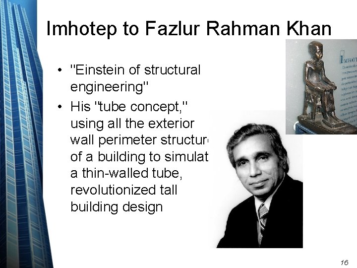 Imhotep to Fazlur Rahman Khan • "Einstein of structural engineering" • His "tube concept,