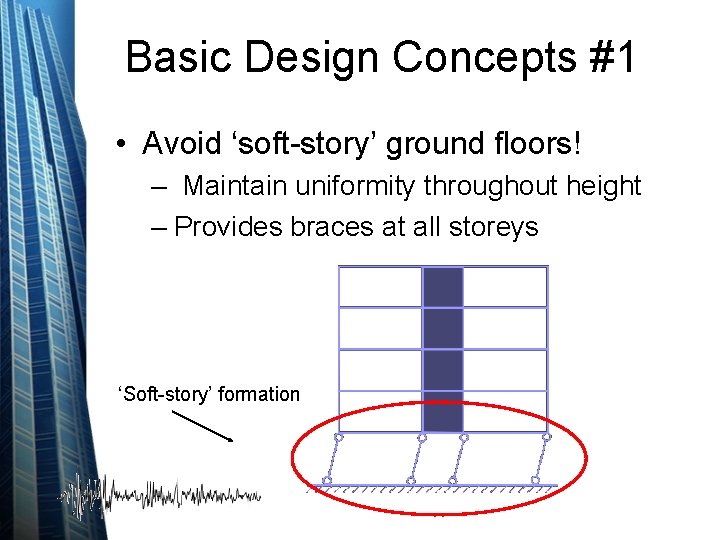 Basic Design Concepts #1 • Avoid ‘soft-story’ ground floors! – Maintain uniformity throughout height