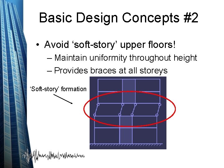 Basic Design Concepts #2 • Avoid ‘soft-story’ upper floors! – Maintain uniformity throughout height