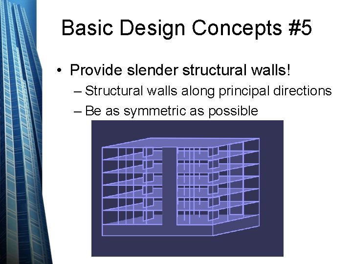 Basic Design Concepts #5 • Provide slender structural walls! – Structural walls along principal