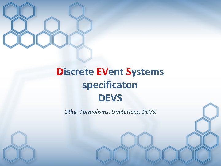 Discrete EVent Systems specificaton DEVS Other Formalisms. Limitations. DEVS. 