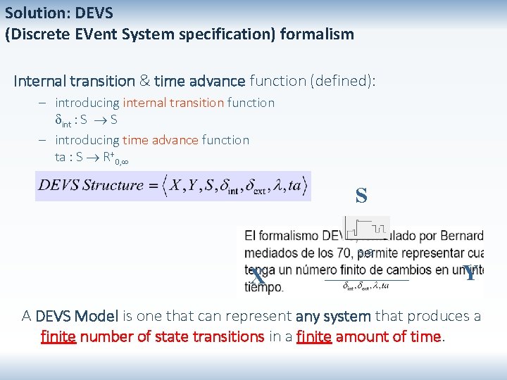 Solution: DEVS (Discrete EVent System specification) formalism Internal transition & time advance function (defined):