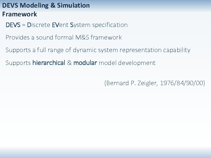 DEVS Modeling & Simulation Framework DEVS = Discrete EVent System specification Provides a sound