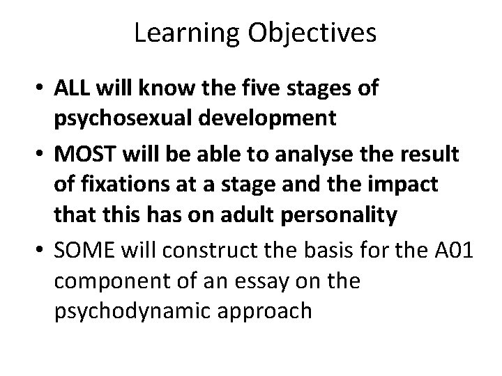 Learning Objectives • ALL will know the five stages of psychosexual development • MOST