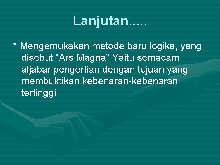 Lanjutan. . . * Mengemukakan metode baru logika, yang disebut “Ars Magna” Yaitu semacam