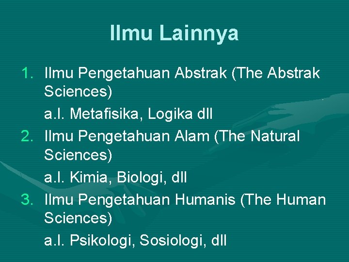 Ilmu Lainnya 1. Ilmu Pengetahuan Abstrak (The Abstrak Sciences) a. l. Metafisika, Logika dll