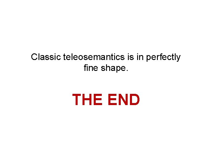 Classic teleosemantics is in perfectly fine shape. THE END 