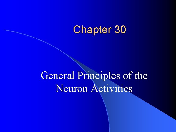 Chapter 30 General Principles of the Neuron Activities Chapter 30 General Principles of the Neuron Activities