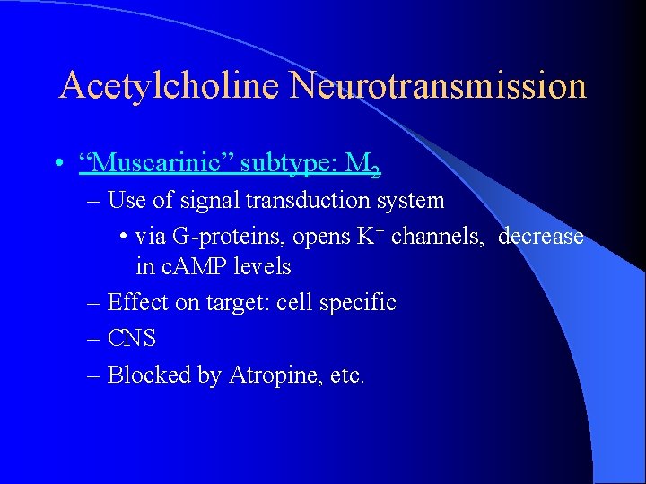Acetylcholine Neurotransmission • “Muscarinic” subtype: M 2 – Use of signal transduction system • Acetylcholine Neurotransmission • “Muscarinic” subtype: M 2 – Use of signal transduction system •