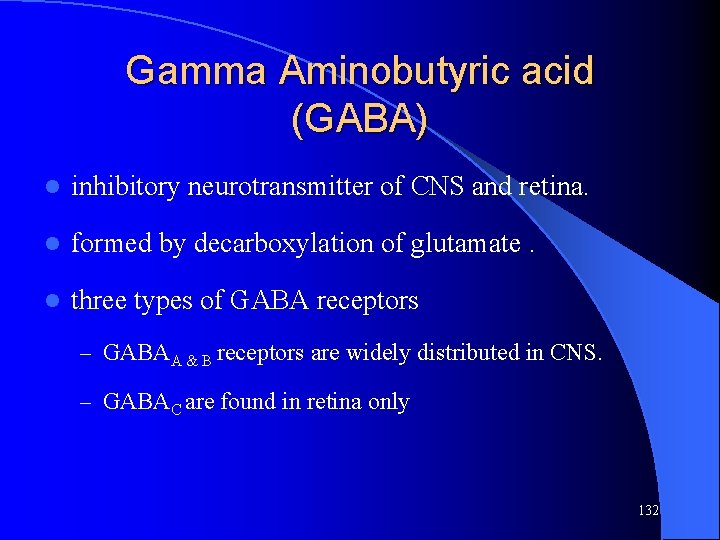 Gamma Aminobutyric acid (GABA) l inhibitory neurotransmitter of CNS and retina. l formed by Gamma Aminobutyric acid (GABA) l inhibitory neurotransmitter of CNS and retina. l formed by