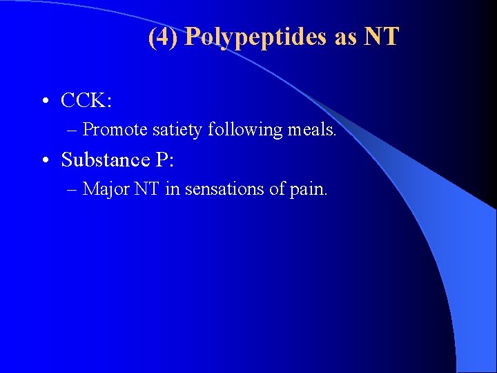 (4) Polypeptides as NT • CCK: – Promote satiety following meals. • Substance P: (4) Polypeptides as NT • CCK: – Promote satiety following meals. • Substance P: