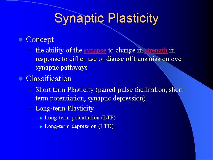 Synaptic Plasticity l Concept – the ability of the synapse to change in strength Synaptic Plasticity l Concept – the ability of the synapse to change in strength