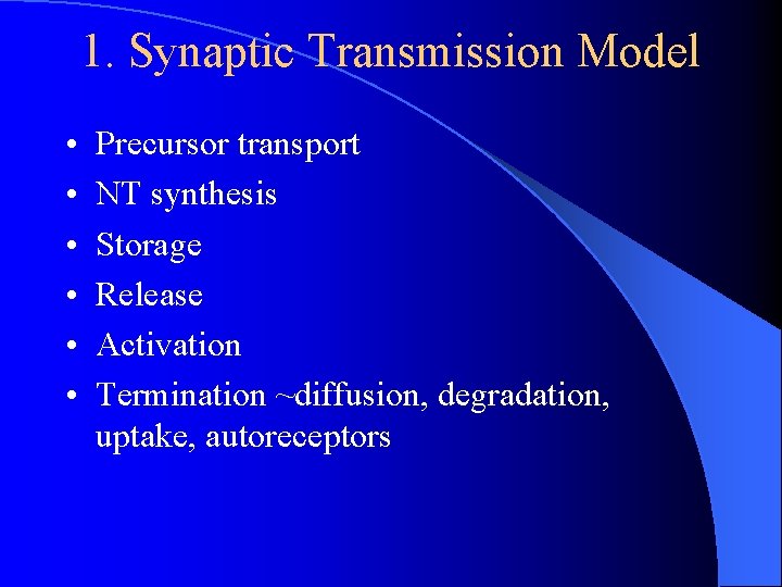 1. Synaptic Transmission Model • • • Precursor transport NT synthesis Storage Release Activation 1. Synaptic Transmission Model • • • Precursor transport NT synthesis Storage Release Activation
