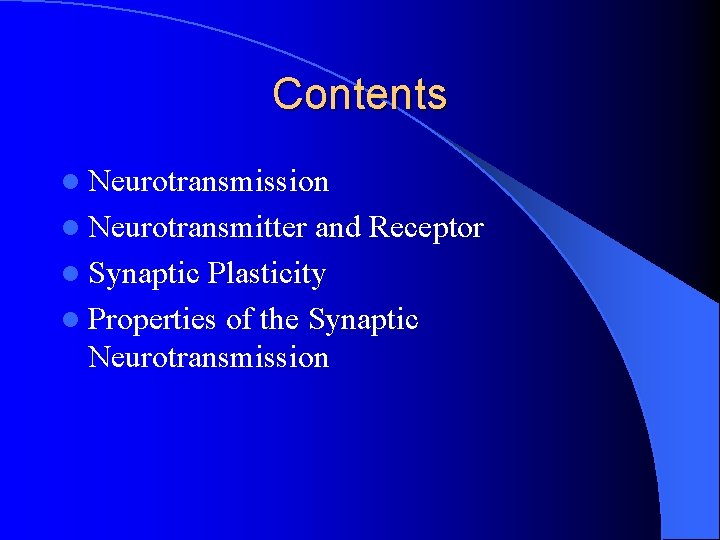 Contents l Neurotransmission l Neurotransmitter and Receptor l Synaptic Plasticity l Properties of the Contents l Neurotransmission l Neurotransmitter and Receptor l Synaptic Plasticity l Properties of the