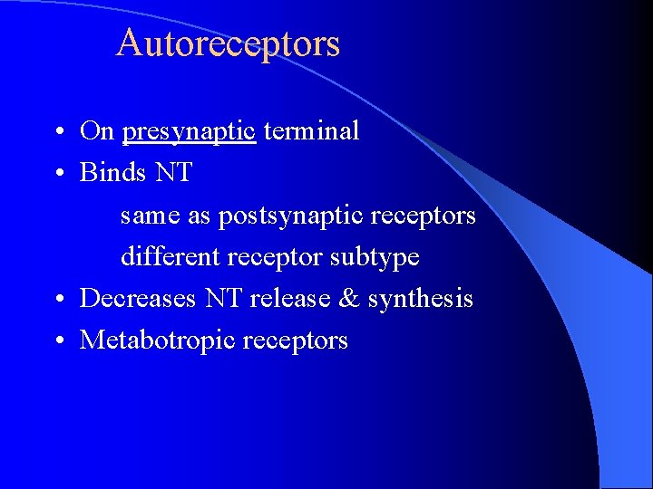 Autoreceptors • On presynaptic terminal • Binds NT same as postsynaptic receptors different receptor Autoreceptors • On presynaptic terminal • Binds NT same as postsynaptic receptors different receptor