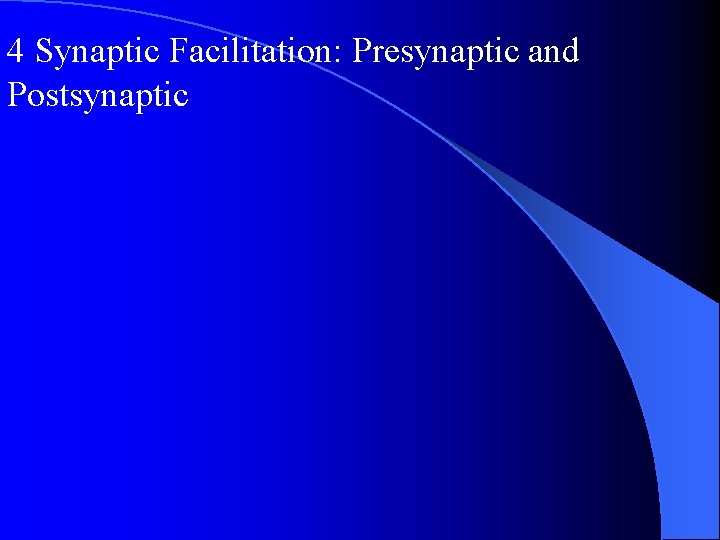 4 Synaptic Facilitation: Presynaptic and Postsynaptic 4 Synaptic Facilitation: Presynaptic and Postsynaptic