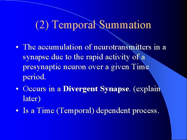 (2) Temporal Summation • The accumulation of neurotransmitters in a synapse due to the (2) Temporal Summation • The accumulation of neurotransmitters in a synapse due to the