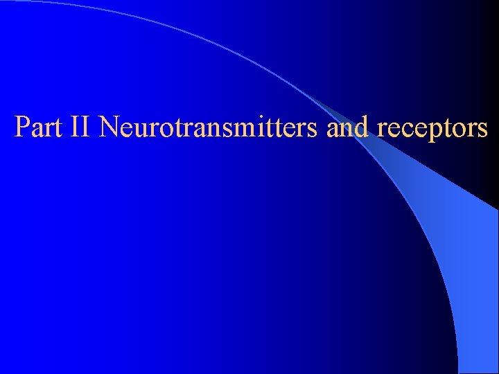 Part II Neurotransmitters and receptors Part II Neurotransmitters and receptors