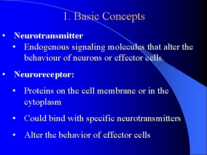 1. Basic Concepts • Neurotransmitter • Endogenous signaling molecules that alter the behaviour of 1. Basic Concepts • Neurotransmitter • Endogenous signaling molecules that alter the behaviour of