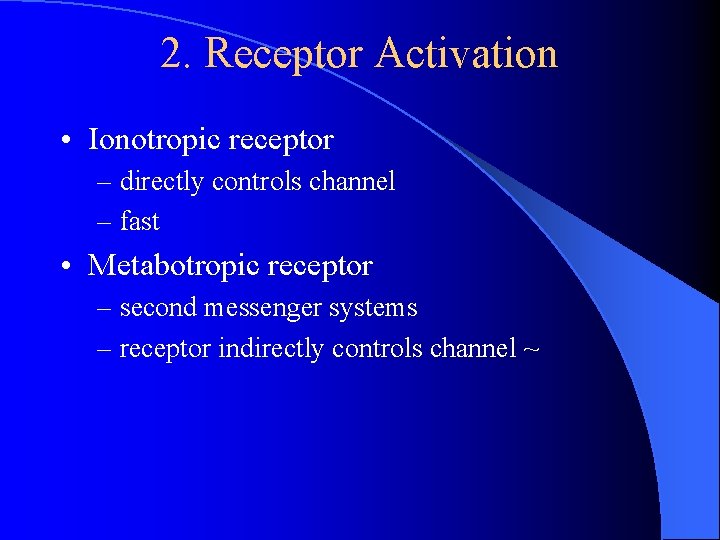 2. Receptor Activation • Ionotropic receptor – directly controls channel – fast • Metabotropic 2. Receptor Activation • Ionotropic receptor – directly controls channel – fast • Metabotropic