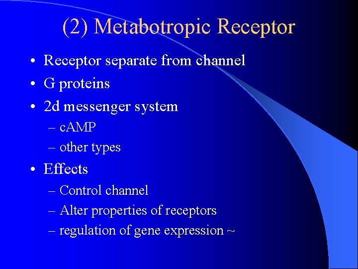(2) Metabotropic Receptor • Receptor separate from channel • G proteins • 2 d (2) Metabotropic Receptor • Receptor separate from channel • G proteins • 2 d
