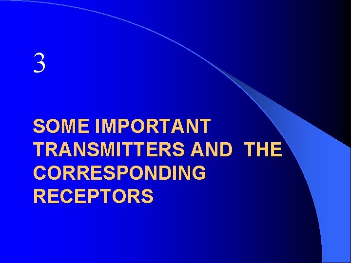 3 SOME IMPORTANT TRANSMITTERS AND THE CORRESPONDING RECEPTORS 3 SOME IMPORTANT TRANSMITTERS AND THE CORRESPONDING RECEPTORS