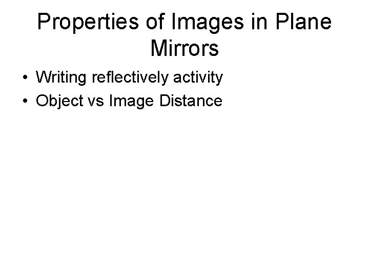 Properties of Images in Plane Mirrors • Writing reflectively activity • Object vs Image