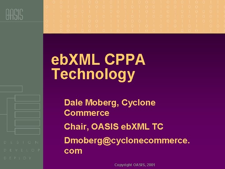 eb. XML CPPA Technology Dale Moberg, Cyclone Commerce Chair, OASIS eb. XML TC Dmoberg@cyclonecommerce.
